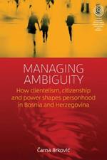 Managing Ambiguity: How Clientelism, Citizenship, and Power Shape Personhood in Bosnia and Herzegovina