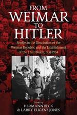 From Weimar to Hitler: Studies in the Dissolution of the Weimar Republic and the Establishment of the Third Reich, 1932-1934