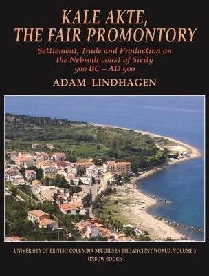 Kale Akte, the Fair Promontory: Settlement, Trade and Production on the  Nebrodi Coast of Sicily 500 BC -AD 500 - Adam Lindhagen - Libro in lingua  inglese - Oxbow Books - University