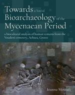 Towards a Social Bioarchaeology of the Mycenaean Period: A Biocultural Analysis of Human Remains from the Voudeni Cemetery, Achaea, Greece
