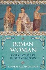 Roman Woman: Everyday Life in Hadrian's Britain