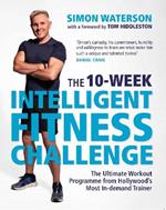 The 10-Week Intelligent Fitness Challenge (with a foreword by Tom Hiddleston): The Ultimate Workout Programme from Hollywood's Most In-demand Trainer