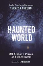 Haunted World: 101 Ghostly Places and Encounters (with a foreword by Loyd Auerbach)