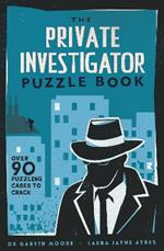 The Private Investigator Puzzle Book: Over 90 Puzzling Cases to Crack