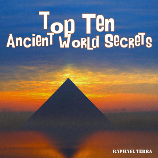 Top Ten Ancient World Secrets