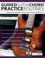 Guided Guitar Chord Practice Routines: Master Every Essential Guitar Chord in this Comprehensive 10-Week Course