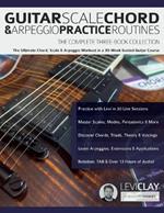 Guitar Scale, Chord & Arpeggio Practice Routines: The Ultimate Chord, Scale & Arpeggio Workout in a 30-Week Guided Guitar Course