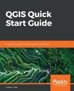 QGIS Quick Start Guide: A beginner's guide to getting started with QGIS 3.4