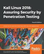 Kali Linux 2018: Assuring Security by Penetration Testing: Unleash the full potential of Kali Linux 2018, now with updated tools, 4th Edition