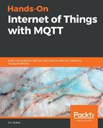 Hands-On Internet of Things with MQTT: Build connected IoT devices with Arduino and MQ Telemetry Transport (MQTT)