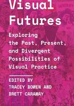 Visual Futures: Exploring the Past, Present, and Divergent Possibilities of Visual Practice