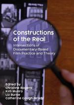 Constructions of the Real: Intersections of Documentary-Based Film Practice and Theory