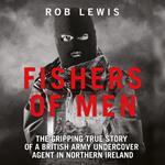 Fishers of Men - The Gripping True Story of a British Undercover Agent in Northern Ireland