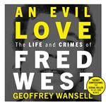 An Evil Love: The Life and Crimes of Fred West