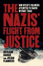 The Nazis' Flight from Justice: How Hitler's Followers Attempted to Vanish Without Trace