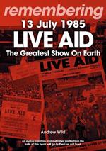 Live Aid - The Greatest Show On Earth: 13 July 1985