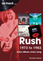 Rush 1973 to 1982 On Track: Every Album, Every Song