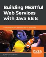 Building RESTful Web Services with Java EE 8: Create modern RESTful web services with the Java EE 8 API