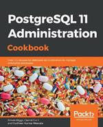 PostgreSQL 11 Administration Cookbook: Over 175 recipes for database administrators to manage enterprise databases