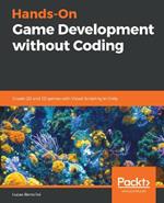 Hands-On Game Development without Coding: Create 2D and 3D games with Visual Scripting in Unity