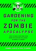 Gardening for the Zombie Apocalypse