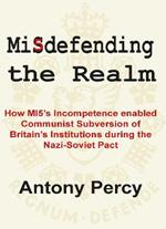 Misdefending the Realm: An expose of MI5's inability to resist communist infiltration