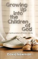 Growing Up into the Children of God: Exploring the Paradoxes of Christian Maturity