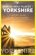 Saints and Holy Places of Yorkshire: A Pilgrims' Guide to God's Own County