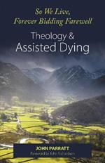 So We Live, Forever Bidding Farewell: Assisted Dying and Theology