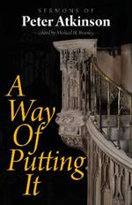 A Way of Putting It: Sermons of Peter Atkinson