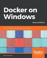 Docker on Windows: From 101 to production with Docker on Windows, 2nd Edition