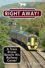 Right Away!: A Train Driver Recalls His Railway Career