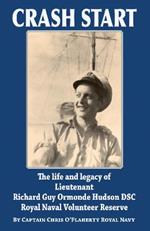 Crash Start: The Life and Legacy of Lieutenant Richard Guy Ormonde Hudson DSC Royal Naval Volunteer Reserve