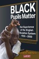 Black Pupils Matter: Our Experience Of The English Education System 1950 - 2000