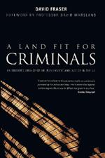 A Land Fit for Criminals: An Insider's View Of Crime, Punishment And Justice In The UK