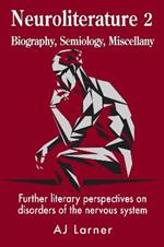 Neuroliterature 2 Biography, Semiology, Miscellany: Further literary perspectives on disorders of the nervous system