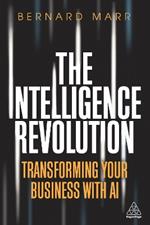 The Intelligence Revolution: Transforming Your Business with AI