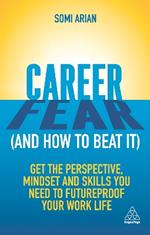 Career Fear (and how to beat it): Get the Perspective, Mindset and Skills You Need to Futureproof your Work Life