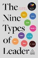 The Nine Types of Leader: How the Leaders of Tomorrow Can Learn from The Leaders of Today