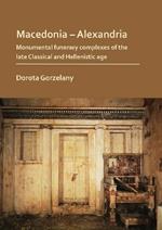 Macedonia - Alexandria: Monumental Funerary Complexes of the Late Classical and Hellenistic Age