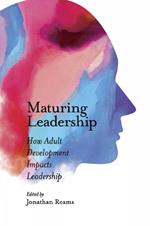 Maturing Leadership: How Adult Development Impacts Leadership