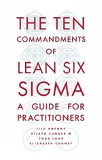 The Ten Commandments of Lean Six Sigma: A Guide for Practitioners