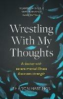 Wrestling With My Thoughts: A Doctor With Severe Mental Illness Discovers Strength