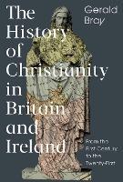 The History of Christianity in Britain and Ireland: From the First Century to the Twenty-First