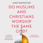 Do Muslims and Christians Worship the Same God?