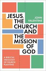 Jesus, the Church and the Mission of God: A Biblical Theology of Church Planting