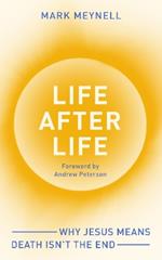 Life After Life: Why Jesus means death isn’t the end