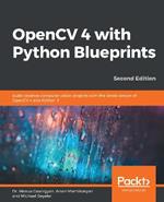 OpenCV 4 with Python Blueprints: Build creative computer vision projects with the latest version of OpenCV 4 and Python 3, 2nd Edition