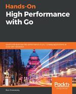 Hands-On High Performance with Go: Boost and optimize the performance of your Golang applications at scale with resilience