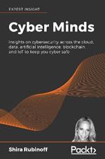 Cyber Minds: Insights on cybersecurity across the cloud, data, artificial intelligence, blockchain, and IoT to keep you cyber safe